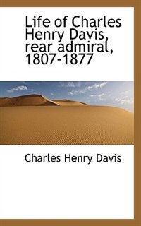 Life Of Charles Henry Davis, Rear Admiral, 1807-1877
