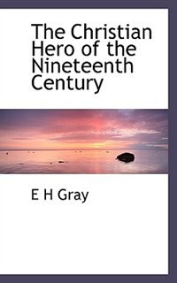 The Christian Hero Of The Nineteenth Century