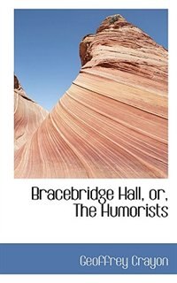 Bracebridge Hall, Or, The Humorists