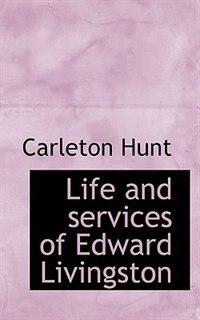 Life And Services Of Edward Livingston