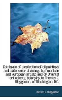 Catalogue Of A Collection Of Oil Paintings And Watercolor Drawings By American And European Artists,