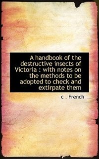 A Handbook Of The Destructive Insects Of Victoria