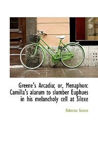 Greene''s Arcadia; Or, Menaphon