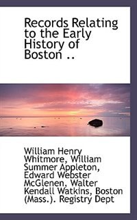 Records Relating To The Early History Of Boston ..