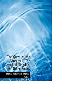 The Quest Of The Sancgreall, The Sword Of Kingship, And Other Poems
