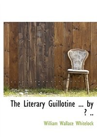 The Literary Guillotine ... By ? ..