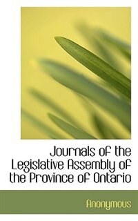 Journals Of The Legislative Assembly Of The Province Of Ontario
