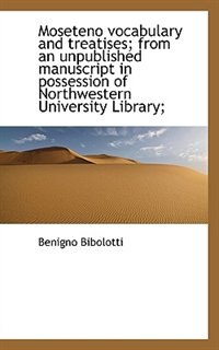 Moseteno Vocabulary And Treatises; From An Unpublished Manuscript In Possession Of Northwestern Univ