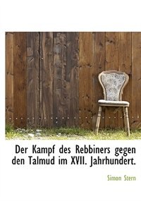 Der Kampf Des Rebbiners Gegen Den Talmud Im Xvii. Jahrhundert.