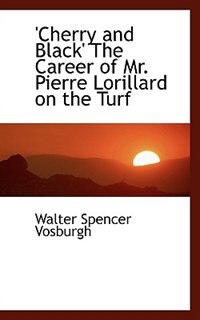 ''cherry And Black'' The Career Of Mr. Pierre Lorillard On The Turf