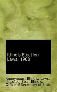 Illinois Election Laws. 1908