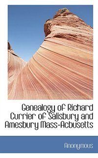 Genealogy Of Richard Currier Of Salisbury And Amesbury Mass-acbusetts