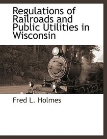Regulations Of Railroads And Public Utilities In Wisconsin