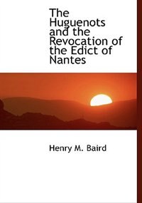 The Huguenots And The Revocation Of The Edict Of Nantes