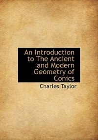 An Introduction To The Ancient And Modern Geometry Of Conics