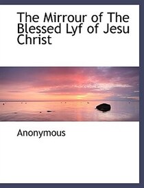 The Mirrour Of The Blessed Lyf Of Jesu Christ