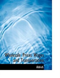 Wholesale Prices Wages And Transportation