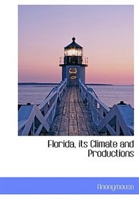 Florida, its Climate and Productions
