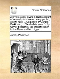 A Loyal Oration, Giving A Short Account Of Several Plots, Some Purely Popish, Others Mixt; . Compos