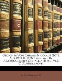 Gedichte Von Johann Nicolaus Gotz Aus Den Jahren 1745-1765