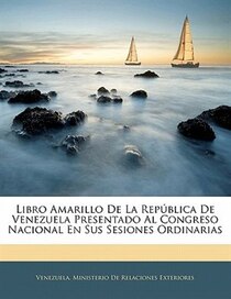 Libro Amarillo De La Republica De Venezuela Presentado Al Congreso Nacional En Sus Sesiones Ordinarias