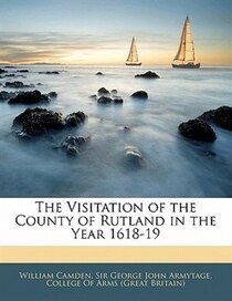 The Visitation Of The County Of Rutland In The Year 1618-19