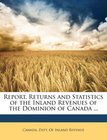 Report, Returns And Statistics Of The Inland Revenues Of The Dominion Of Canada ...