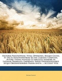 Historia Philosophiae, Vitas, Opiniones, Resque Gestas, Et Dicta Philosophorum Sectae Cujusvis Complexa, Avtore Thema Stanlejo Ex Anglico Sermone In Latinum Tra