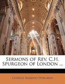Sermons Of Rev. C.h. Spurgeon Of London ...