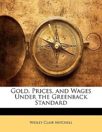 Gold, Prices, And Wages Under The Greenback Standard