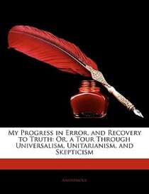 My Progress In Error, And Recovery To Truth