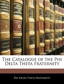 The Catalogue Of The Phi Delta Theta Fraternity