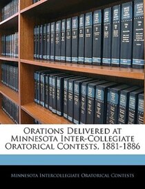 Orations Delivered At Minnesota Inter-collegiate Oratorical Contests, 1881-1886