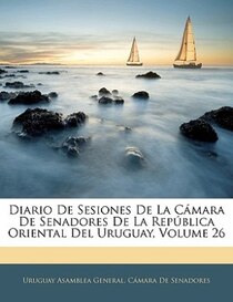 Diario De Sesiones De La Camara De Senadores De La Republica Oriental Del Uruguay, Volume 26