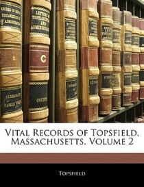 Vital Records Of Topsfield, Massachusetts, Volume 2