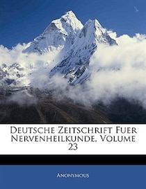 Deutsche Zeitschrift Fuer Nervenheilkunde, Volume 23
