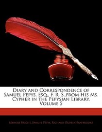 Diary And Correspondence Of Samuel Pepys, Esq., F. R. S.,from His Ms. Cypher In The Pepysian Library, Volume 5