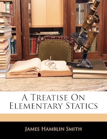 A Treatise On Elementary Statics