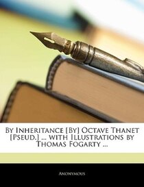 By Inheritance [by] Octave Thanet [pseud.] ... With Illustrations By Thomas Fogarty ...