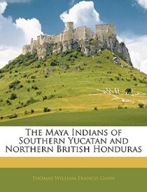 The Maya Indians Of Southern Yucatan And Northern British Honduras