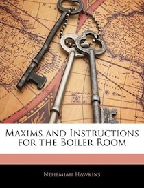 Maxims And Instructions For The Boiler Room