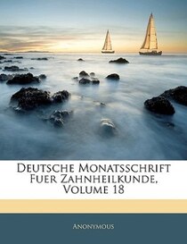 Deutsche Monatsschrift Fuer Zahnheilkunde, Volume 18