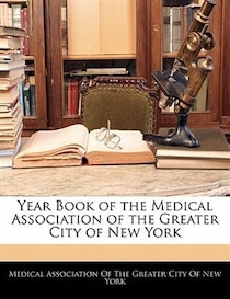 Year Book Of The Medical Association Of The Greater City Of New York