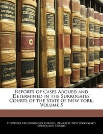 Reports Of Cases Argued And Determined In The Surrogates'' Courts Of The State Of New York, Volume 5
