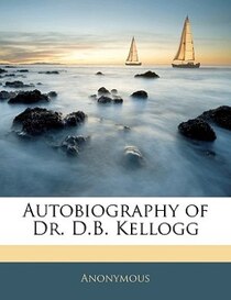 Autobiography Of Dr. D.b. Kellogg