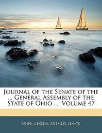 Journal Of The Senate Of The ... General Assembly Of The State Of Ohio ..., Volume 47