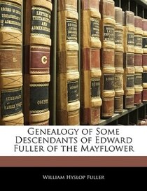 Genealogy Of Some Descendants Of Edward Fuller Of The Mayflower