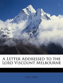A Letter Addressed To The Lord Viscount Melbourne