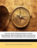 Allen And Greenough''s Latin Grammar For Schools And Colleges