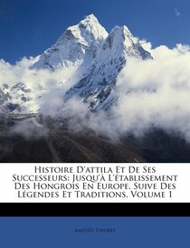 Histoire D''attila Et De Ses Successeurs